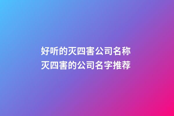 好听的灭四害公司名称 灭四害的公司名字推荐-第1张-公司起名-玄机派